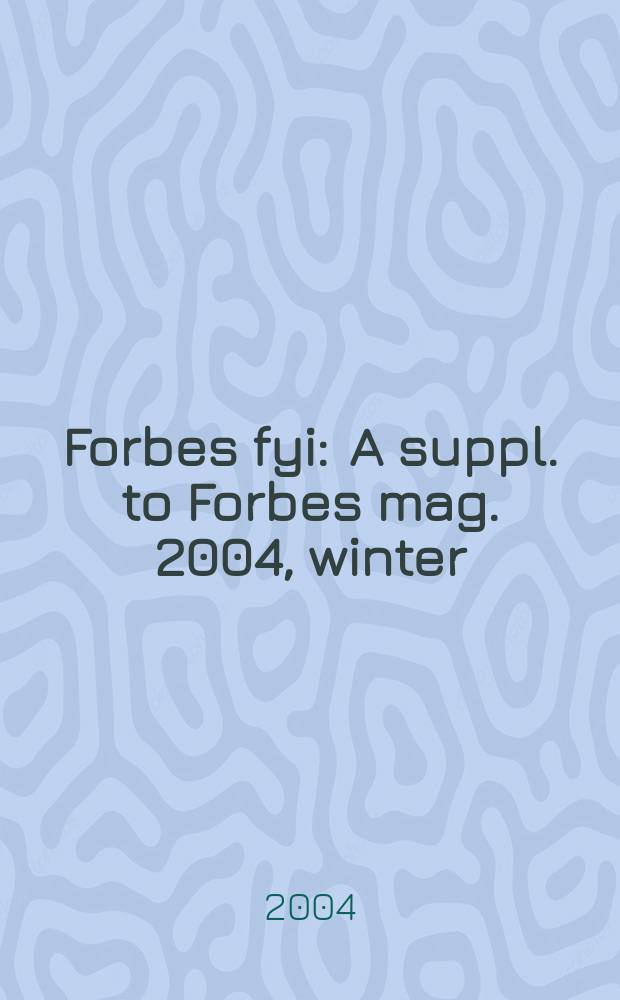 Forbes fyi : A suppl. to Forbes mag. 2004, winter