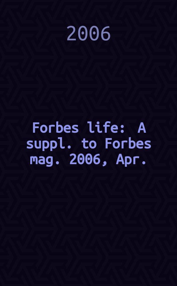 Forbes life : A suppl. to Forbes mag. 2006, Apr.