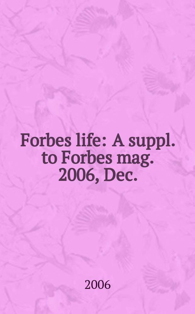 Forbes life : A suppl. to Forbes mag. 2006, Dec.
