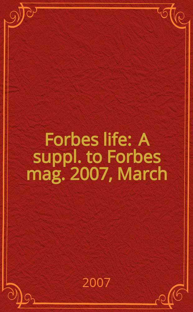 Forbes life : A suppl. to Forbes mag. 2007, March