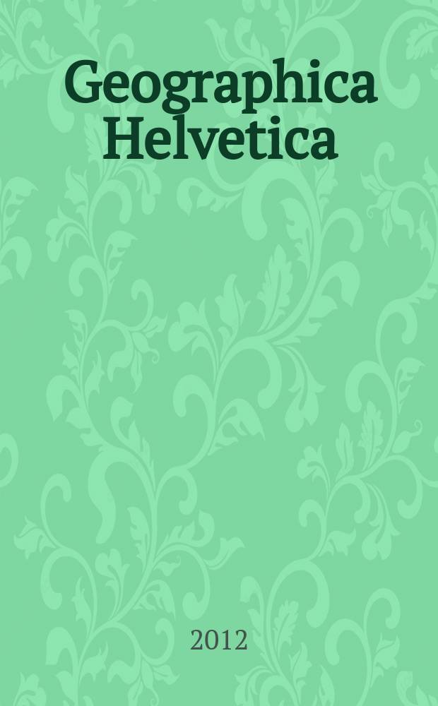 Geographica Helvetica : Schweizerische Zeitschrift für Länder- und Völkerkunde als Fortführung der "Mitteilungen der Geographisch-ethnographischen Gesellschaft Zürich" und des "Schweizer Geograph". Vol. 67, iss. 4