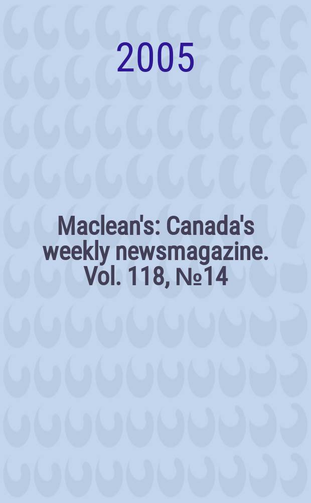 Maclean's : Canada's weekly newsmagazine. Vol. 118, № 14