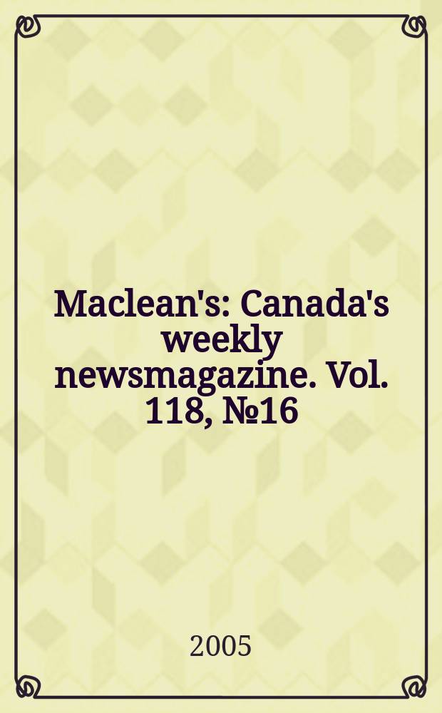 Maclean's : Canada's weekly newsmagazine. Vol. 118, № 16