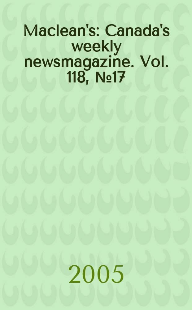 Maclean's : Canada's weekly newsmagazine. Vol. 118, № 17
