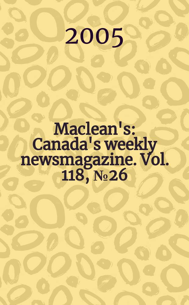 Maclean's : Canada's weekly newsmagazine. Vol. 118, № 26