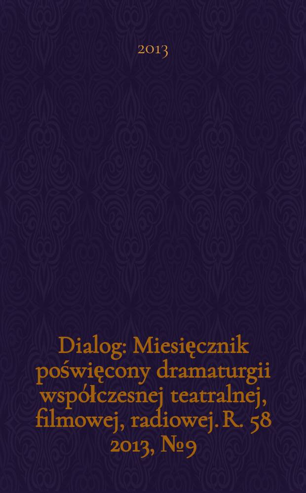 Dialog : Miesięcznik poświęcony dramaturgii współczesnej teatralnej, filmowej, radiowej. R. 58 2013, № 9 (682)