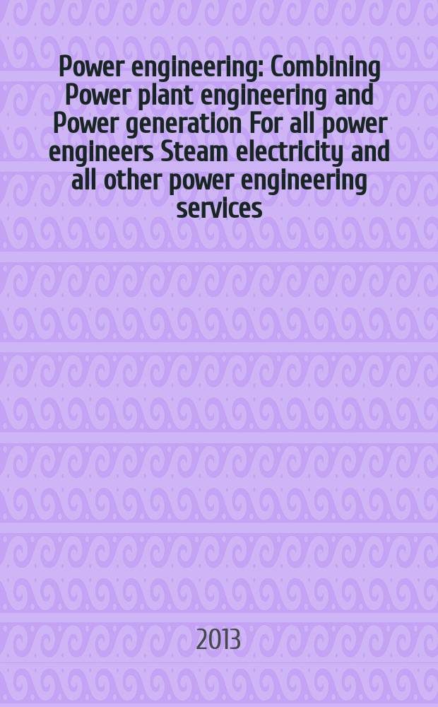 Power engineering : Combining Power plant engineering and Power generation For all power engineers Steam electricity and all other power engineering services. Vol.117, № 4