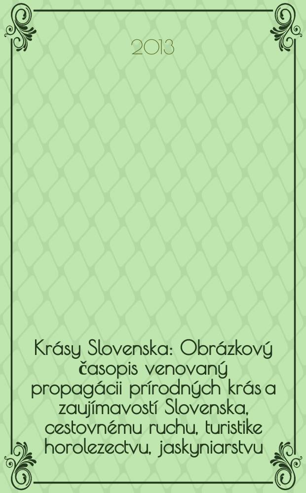 Krásy Slovenska : Obrázkový časopis venovaný propagácii prírodných krás a zaujímavostí Slovenska, cestovnému ruchu, turistike horolezectvu, jaskyniarstvu, ochrane prírody a národopisu. Roč. 90 2013, № 9/10