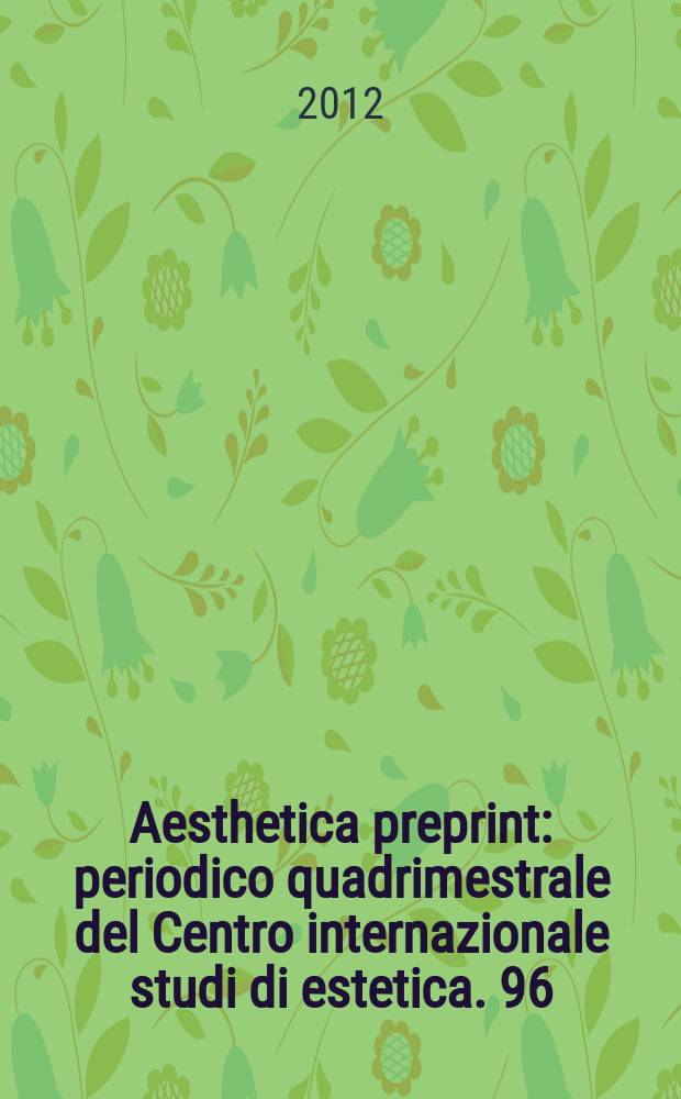Aesthetica preprint : periodico quadrimestrale del Centro internazionale studi di estetica. 96 : Estetica e morfologia = Эстетика и морфология. Проекты исследования.
