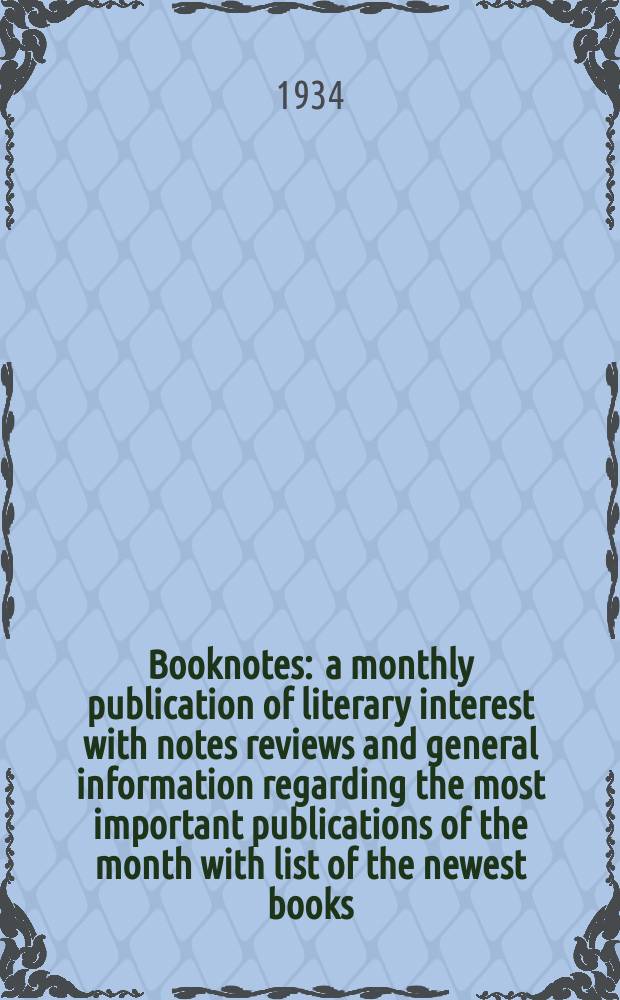 Booknotes : a monthly publication of literary interest with notes reviews and general information regarding the most important publications of the month with list of the newest books,newest novels etc. Vol. 34, № 422