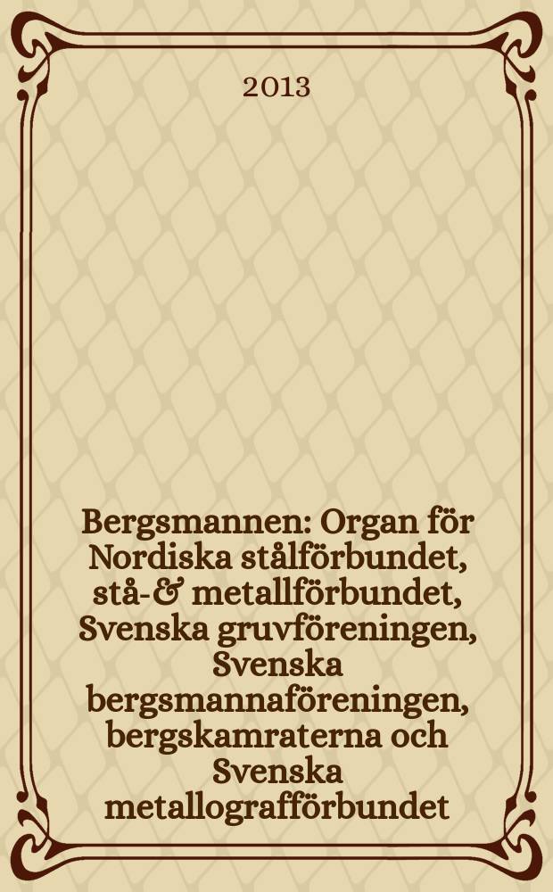 Bergsmannen : Organ för Nordiska stålförbundet, stål- & metallförbundet, Svenska gruvföreningen, Svenska bergsmannaföreningen, bergskamraterna och Svenska metallografförbundet. Årg. 197 2013, № 4