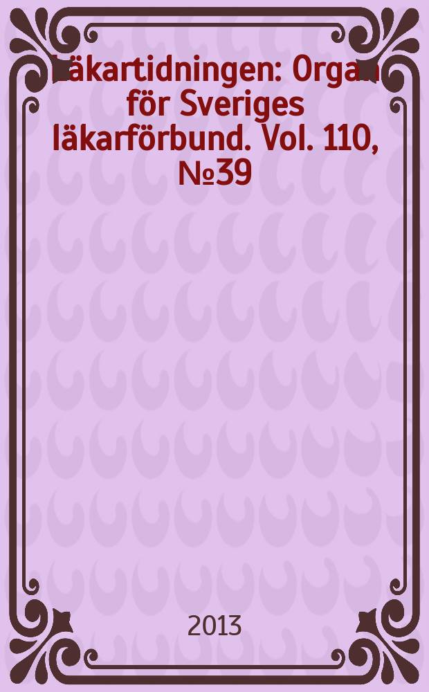 L&auml;kartidningen : Organ f&ouml;r Sveriges l&auml;karf&ouml;rbund. Vol. 110, № 39/40