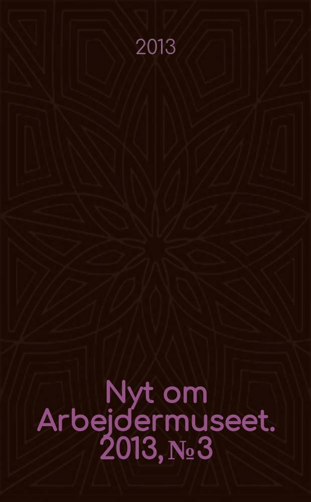 Nyt om Arbejdermuseet. 2013, № 3