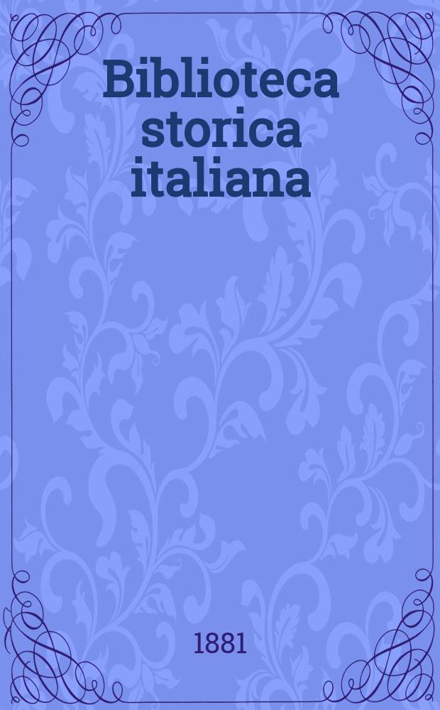 Biblioteca storica italiana : bullettino periodico mensuale. A. 5 1881, № 59/60 : Catalogo di sceltissima biblioteca appartenuta al fu notissimo filologo italiano abate Luigi Razzolini = Каталог библиотеки заслуженного филолога Италии аббата Луиджи Раццолини