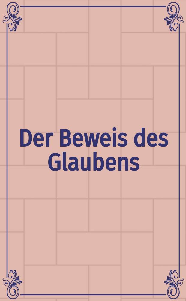 Der Beweis des Glaubens : Monatsschrift zur Begründung und Vertheidigung der christlichen Wahrheit für Gebildete. Bd. 3, Jan./Dez., прил.