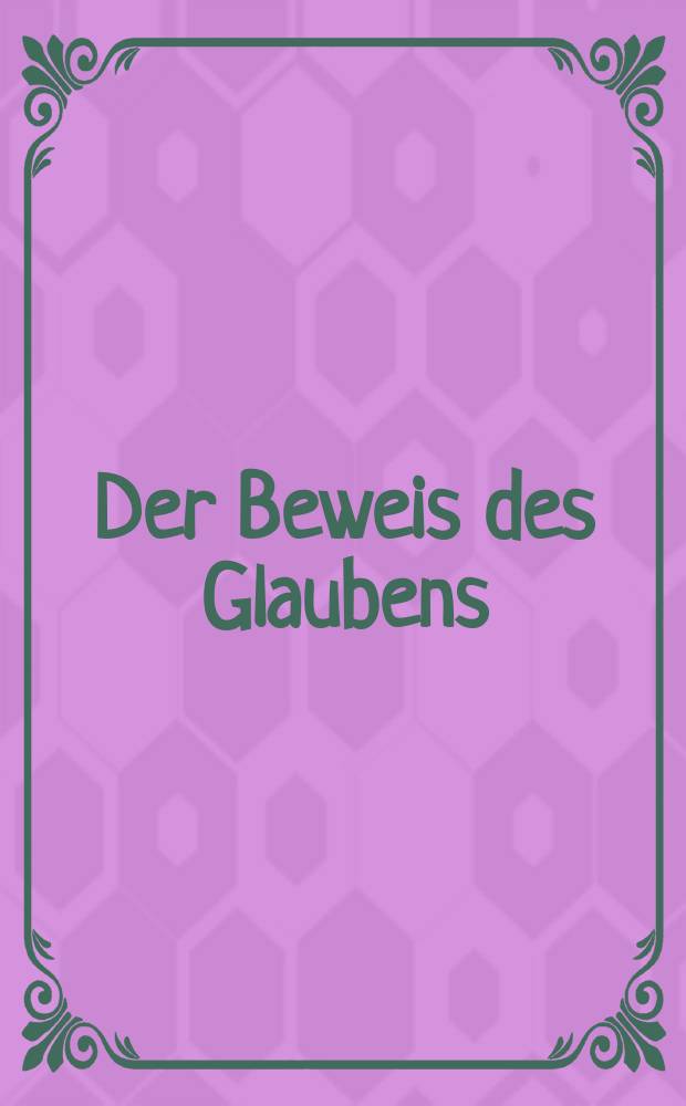 Der Beweis des Glaubens : Monatsschrift zur Begründung und Vertheidigung der christlichen Wahrheit für Gebildete. Bd. 10, März