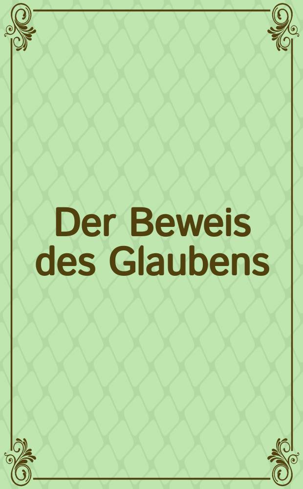 Der Beweis des Glaubens : Monatsschrift zur Begründung und Vertheidigung der christlichen Wahrheit für Gebildete. Bd. 10, Juli