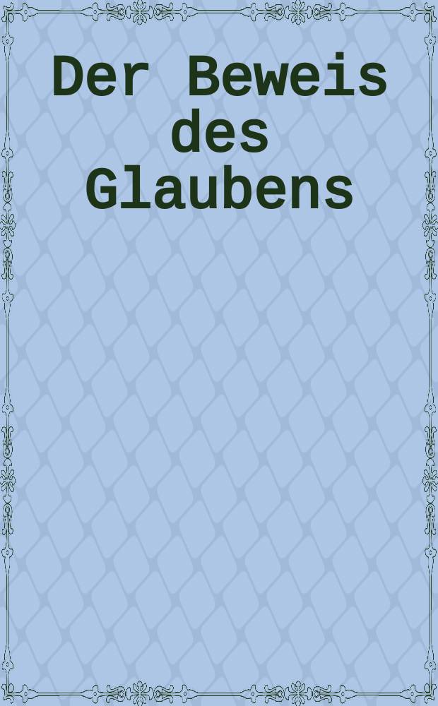 Der Beweis des Glaubens : Monatsschrift zur Begründung und Vertheidigung der christlichen Wahrheit für Gebildete. Bd. 11, Jan.