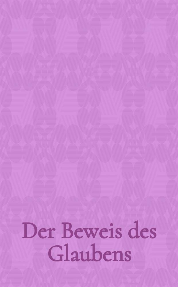 Der Beweis des Glaubens : Monatsschrift zur Begründung und Vertheidigung der christlichen Wahrheit für Gebildete. Bd. 11, Aug.