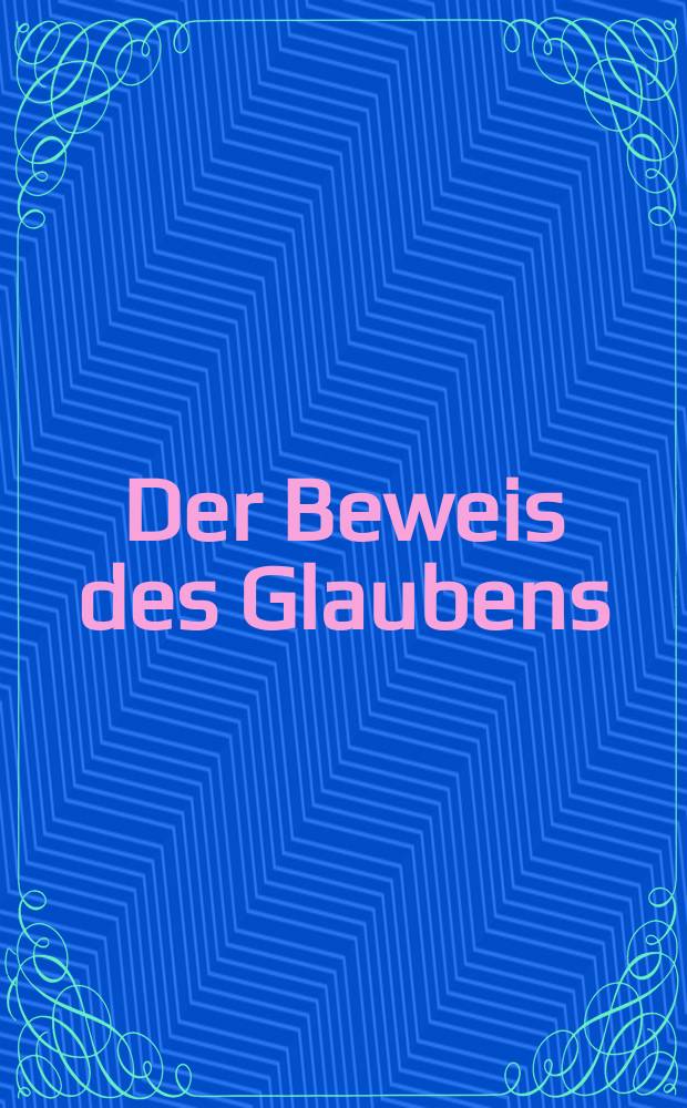Der Beweis des Glaubens : Monatsschrift zur Begr&uuml;ndung und Vertheidigung der christlichen Wahrheit f&uuml;r Gebildete. Bd. 14, Juli
