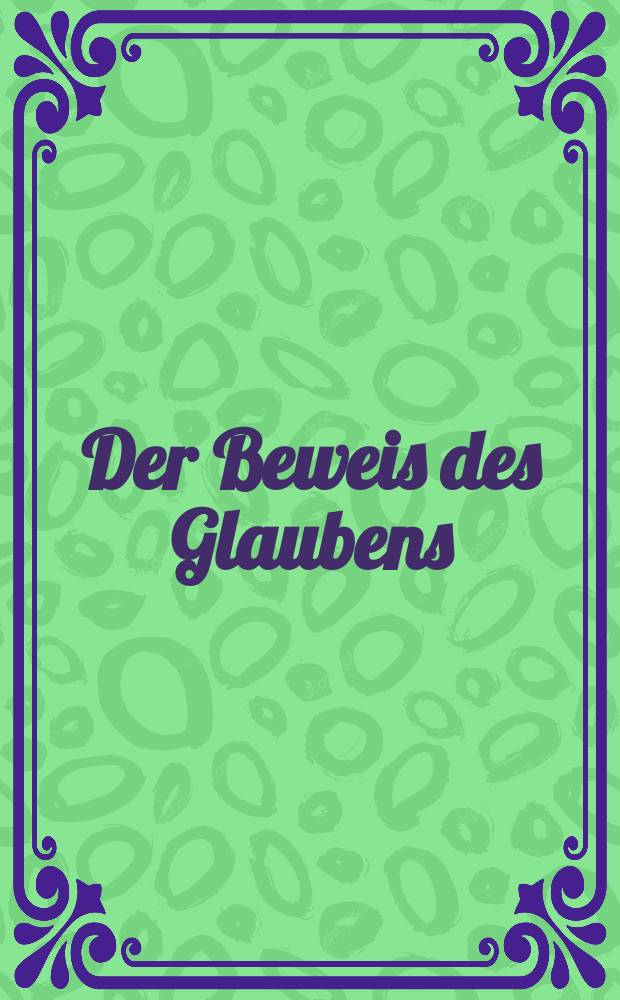 Der Beweis des Glaubens : Monatsschrift zur Begründung und Vertheidigung der christlichen Wahrheit für Gebildete. N. F. , Bd. 2 (17), Aug.
