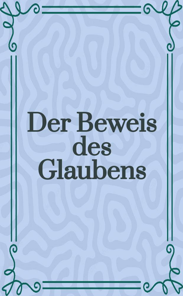 Der Beweis des Glaubens : Monatsschrift zur Begründung und Vertheidigung der christlichen Wahrheit für Gebildete. N. F. , Bd. 6 (21), Jan.