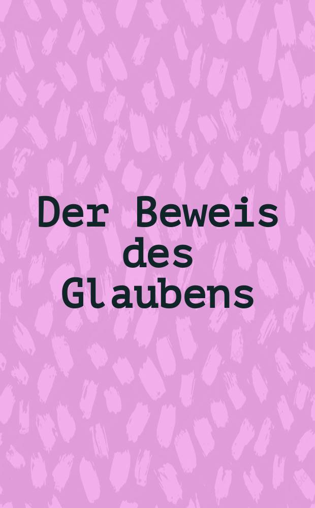 Der Beweis des Glaubens : Monatsschrift zur Begründung und Vertheidigung der christlichen Wahrheit für Gebildete. N. F. , Bd. 10 (25), Mai