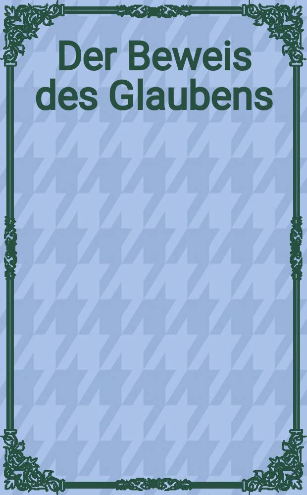 Der Beweis des Glaubens : Monatsschrift zur Begründung und Vertheidigung der christlichen Wahrheit für Gebildete. N. F. , Bd. 11 (26), Jan.