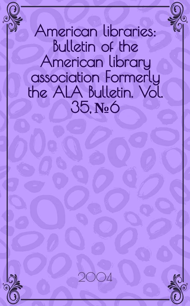 American libraries : Bulletin of the American library association Formerly the ALA Bulletin. Vol. 35, № 6