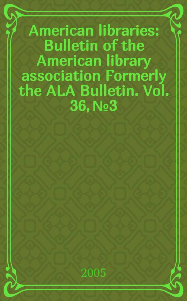 American libraries : Bulletin of the American library association Formerly the ALA Bulletin. Vol. 36, № 3