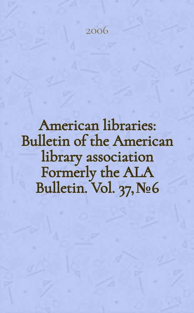American libraries : Bulletin of the American library association Formerly the ALA Bulletin. Vol. 37, № 6
