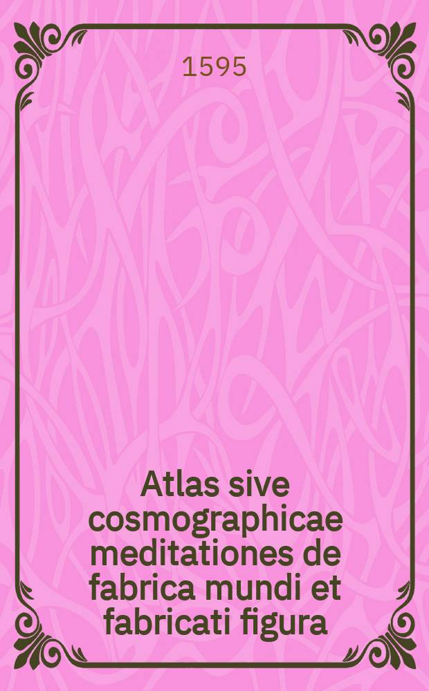 Atlas sive cosmographicae meditationes de fabrica mundi et fabricati figura