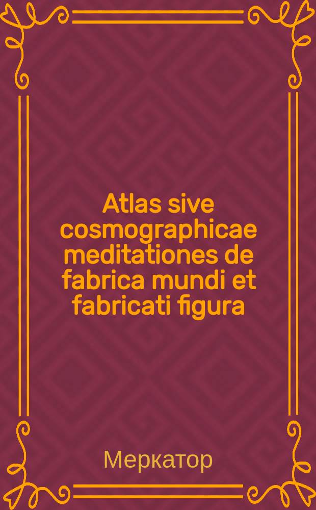 Atlas sive cosmographicae meditationes de fabrica mundi et fabricati figura