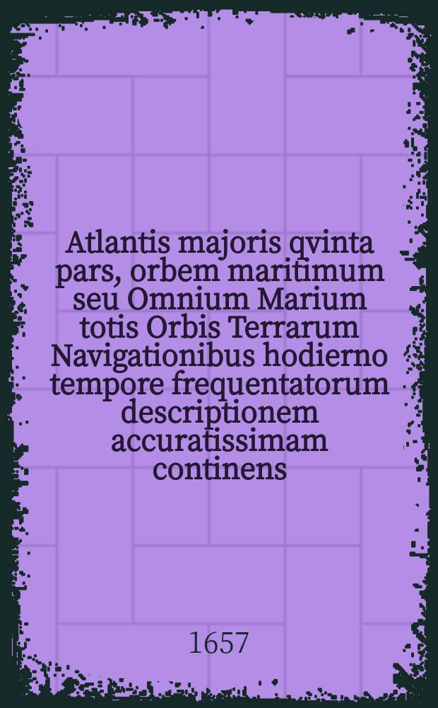 Atlantis majoris qvinta pars, orbem maritimum seu Omnium Marium totis Orbis Terrarum Navigationibus hodierno tempore frequentatorum descriptionem accuratissimam continens