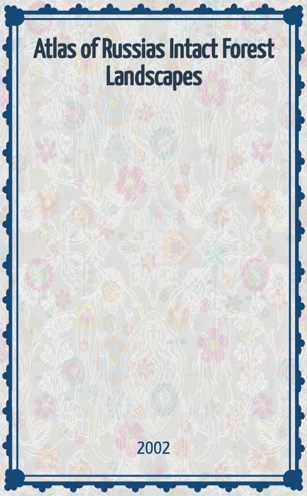 Atlas of Russias Intact Forest Landscapes