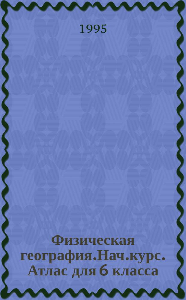 Физическая география.Нач.курс. Атлас для 6 класса (с комплектом контурных карт)