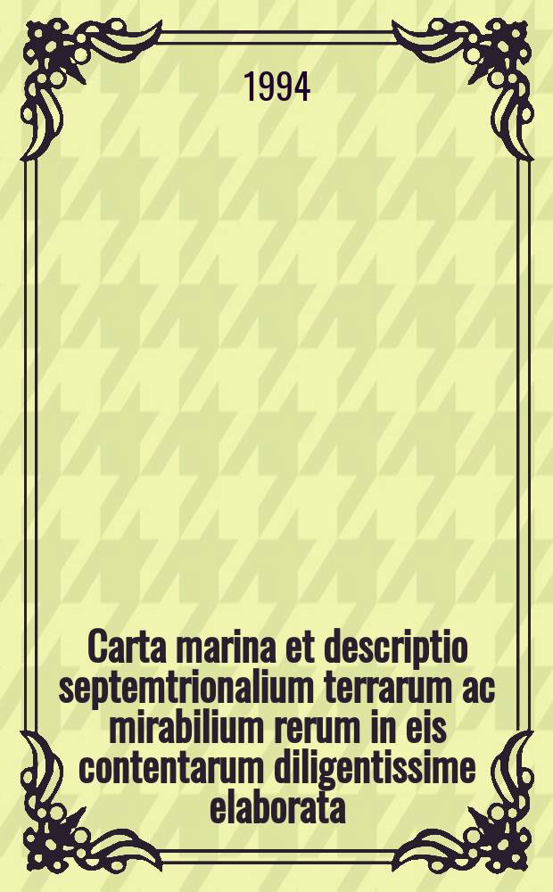 Carta marina et descriptio septemtrionalium terrarum ac mirabilium rerum in eis contentarum diligentissime elaborata