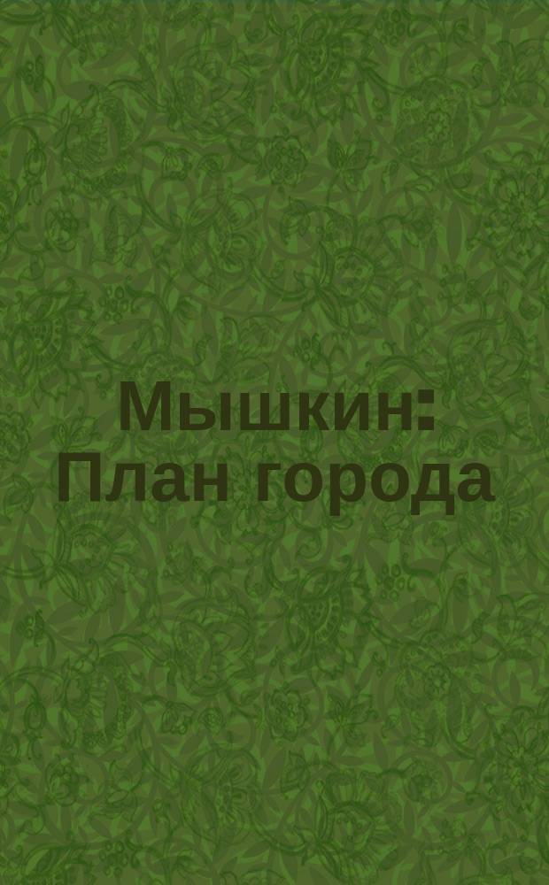 Мышкин : План города : Разраб. ком. по охране памятников истории и культуры Яросл. обл. на основе "Проекта зон охраны памятников истории и культуры г.Мышкина"( РГНИПИ Урбанистики) и архив. данных