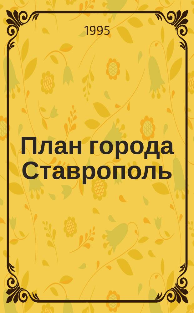 План города Ставрополь // Ставропольский край. .