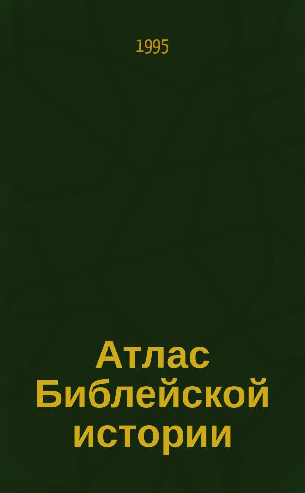 Атлас Библейской истории : С географическим указателем