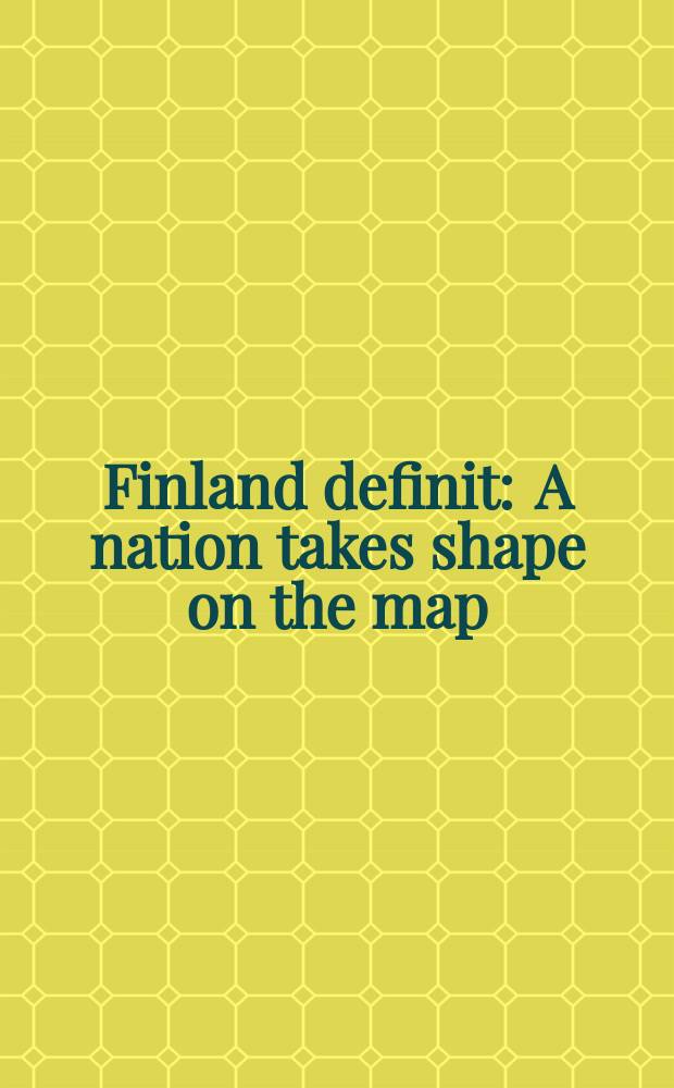 Finland definit : A nation takes shape on the map