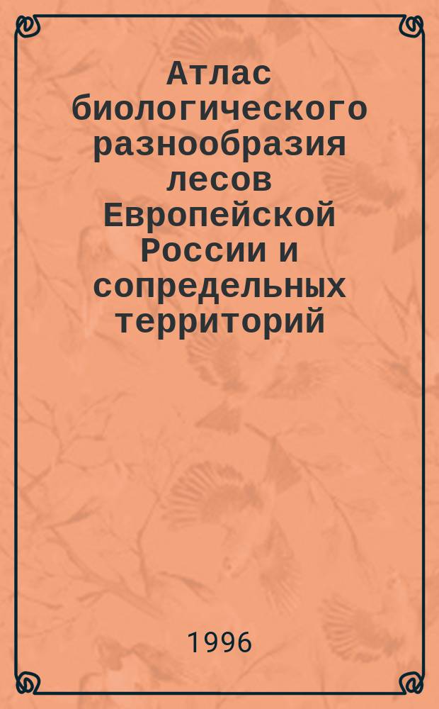 Атлас биологического разнообразия лесов Европейской России и сопредельных территорий