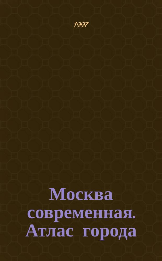 Москва современная. Атлас города