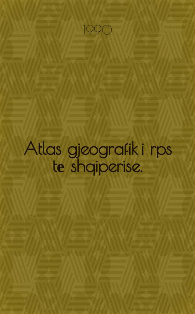 Atlas gjeografik i rps tе shqiperise. : Per shkollat 8-vjecare dhe te mesme