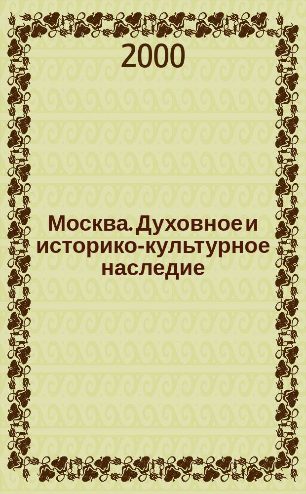 Москва. Духовное и историко-культурное наследие : Научно-справочное издание