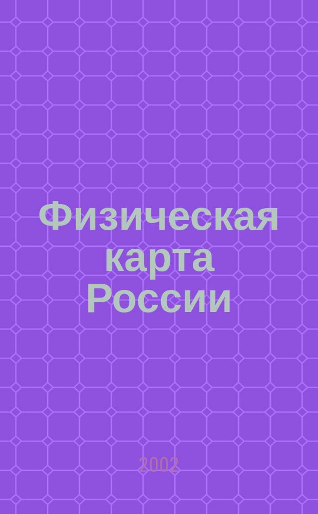 Физическая карта России : География : Учебное пособие