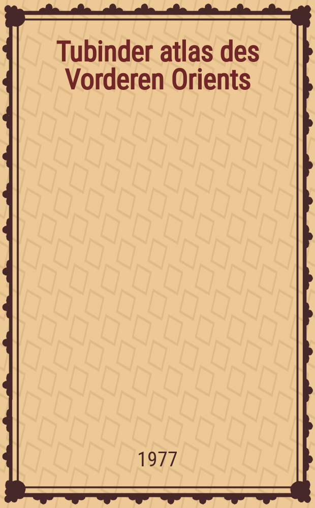 Tubinder atlas des Vorderen Orients = Tubingen Atlas of the Middle East