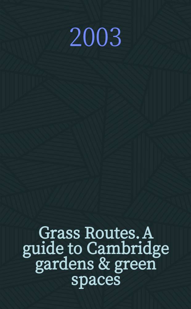 Grass Routes. A guide to Cambridge gardens & green spaces