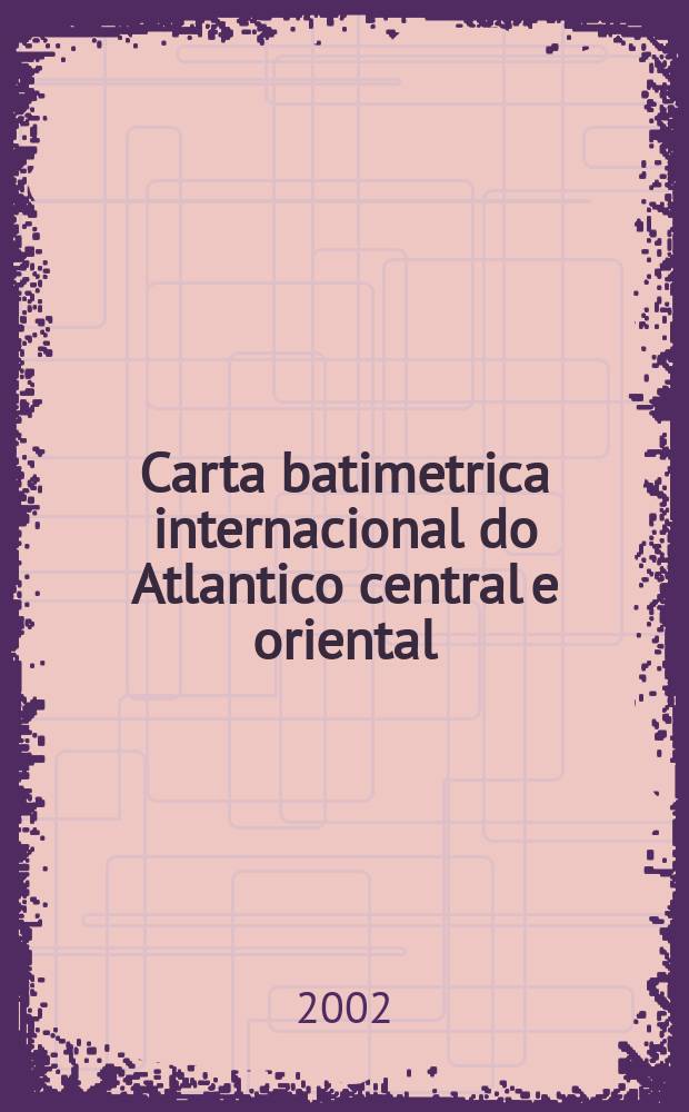 Carta batimetrica internacional do Atlantico central e oriental = Carte bathymetrique internationale de L'Atlantique du centre-est = International bathymetric chart of the Central Eastern Atlantic : Folha = Feuille = Sheet 1.01