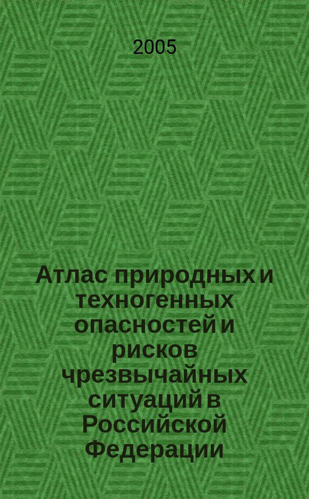 Атлас природных и техногенных опасностей и рисков чрезвычайных ситуаций в Российской Федерации